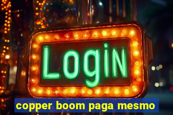 copper boom paga mesmo